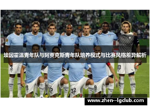 埃因霍温青年队与阿贾克斯青年队培养模式与比赛风格差异解析 埃因霍温青年队与阿贾克斯青年队培养模式与比赛风格差异解析