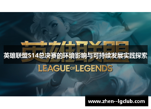 英雄联盟S14总决赛的环境影响与可持续发展实践探索 英雄联盟S14总决赛的环境影响与可持续发展实践探索
