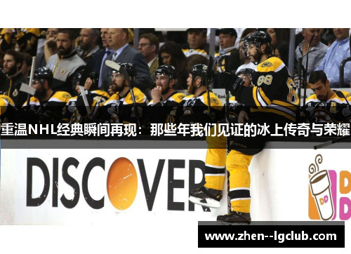 重温NHL经典瞬间再现：那些年我们见证的冰上传奇与荣耀