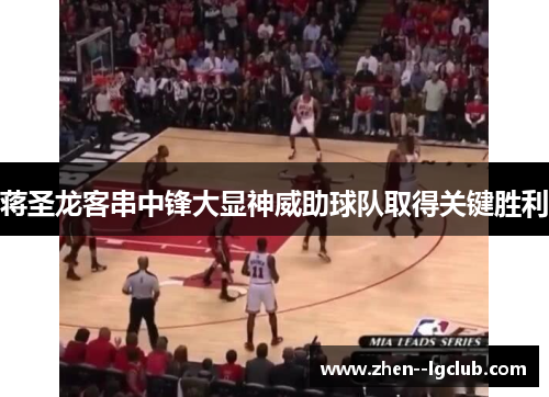 蒋圣龙客串中锋大显神威助球队取得关键胜利 蒋圣龙客串中锋大显神威助球队取得关键胜利