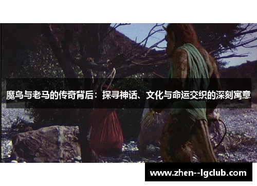 魔鸟与老马的传奇背后：探寻神话、文化与命运交织的深刻寓意