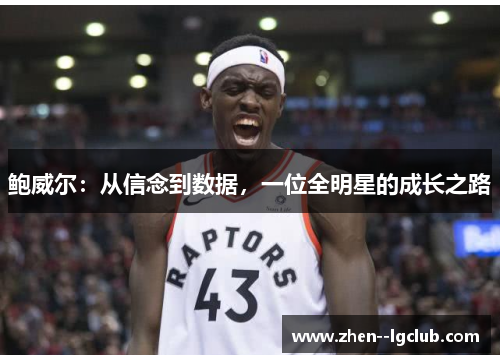鲍威尔:从信念到数据,一位全明星的成长之路 鲍威尔:从信念到数据,一位全明星的成长之路