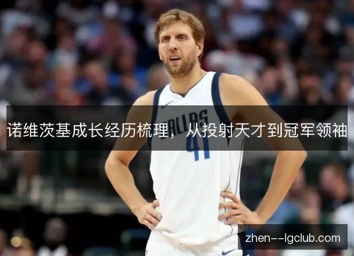 诺维茨基成长经历梳理,从投射天才到冠军领袖 诺维茨基成长经历梳理,从投射天才到冠军领袖